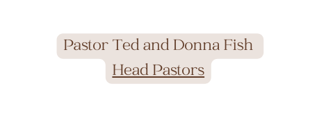 Pastor Ted and Donna Fish Head Pastors